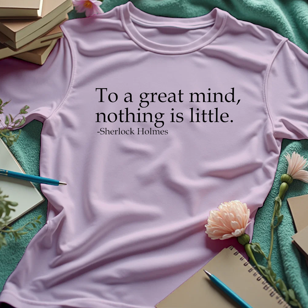 To A Great Mind, Nothing Is Little - Sherlock Holmes