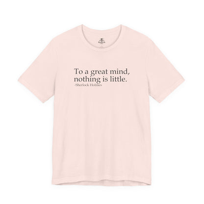 To A Great Mind, Nothing Is Little - Sherlock Holmes