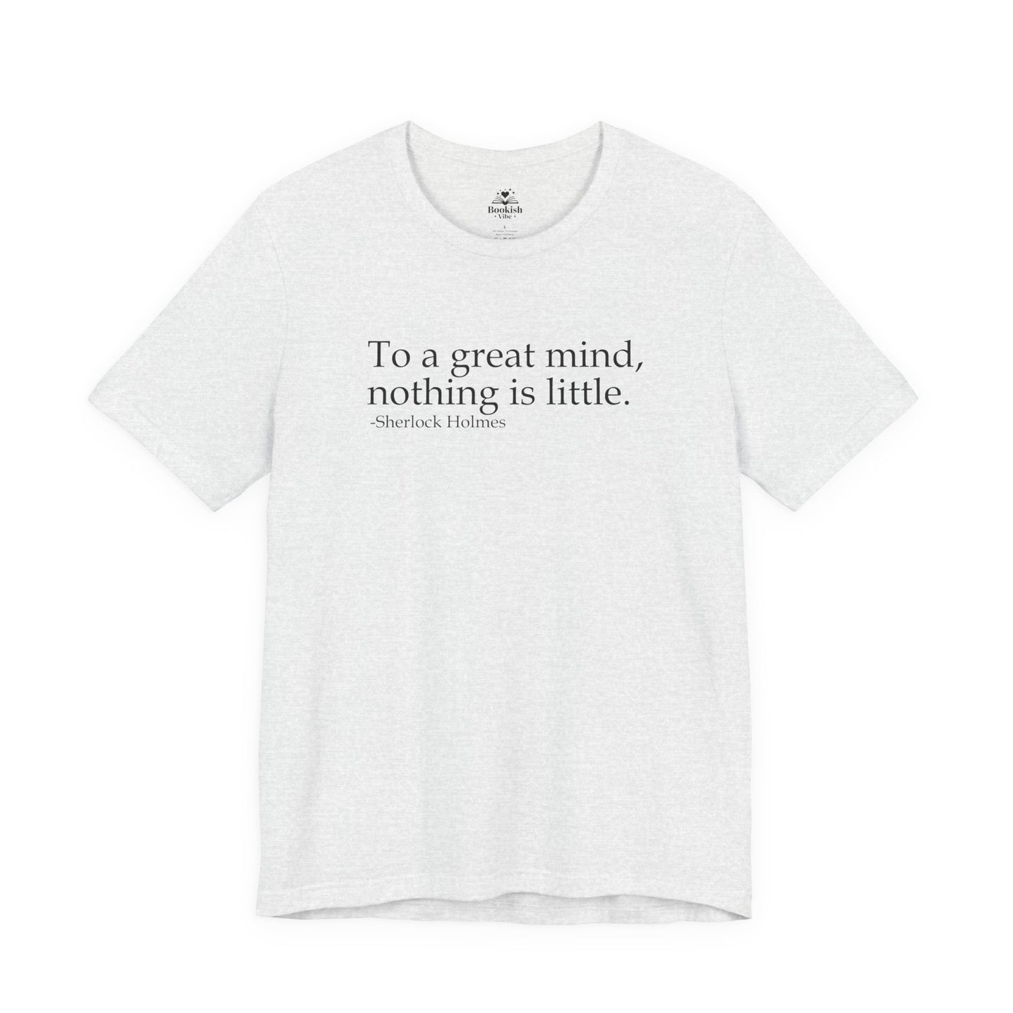 To A Great Mind, Nothing Is Little - Sherlock Holmes