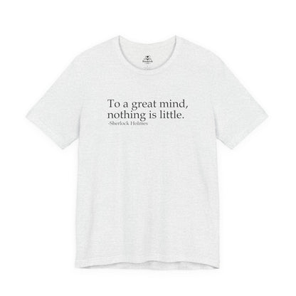 To A Great Mind, Nothing Is Little - Sherlock Holmes