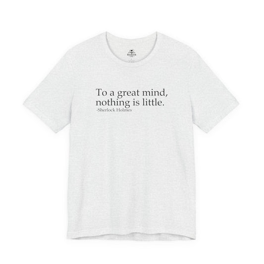 To A Great Mind, Nothing Is Little - Sherlock Holmes