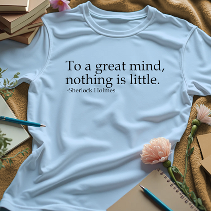 To A Great Mind, Nothing Is Little - Sherlock Holmes