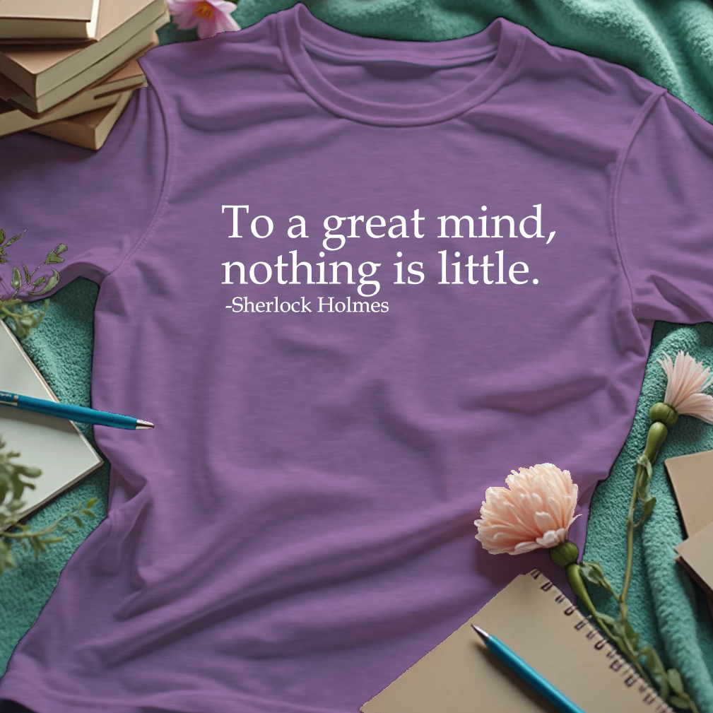 To A Great Mind, Nothing Is Little - Sherlock Holmes