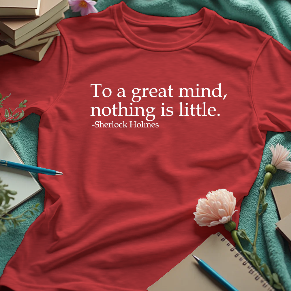 To A Great Mind, Nothing Is Little - Sherlock Holmes